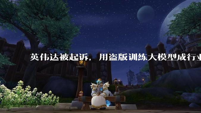 英伟达被起诉，用盗版训练大模型成行业潜规则？_The_Z-Library_图书